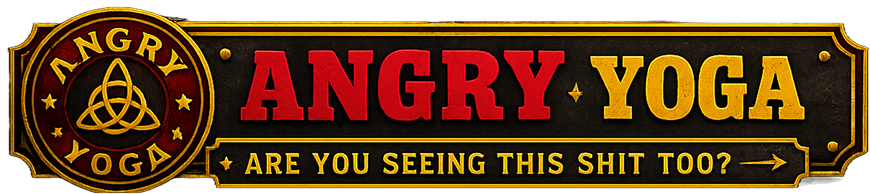 Angry Yoga -- Are you seeing this shit too?